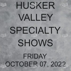 Husker Valley Specialty Shows 10-07-22 Friday 10-07-22 Friday