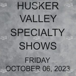 Husker Valley Specialty Shows 10-06-23 Friday